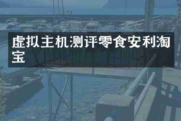 虚拟主机测评零食安利淘宝