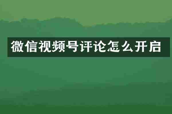 微信视频号评论怎么开启