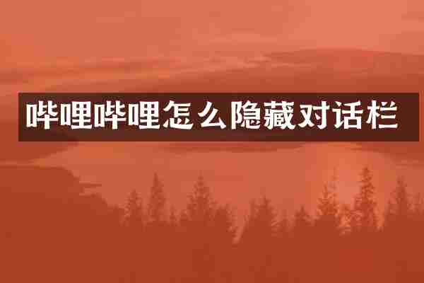 哔哩哔哩怎么隐藏对话栏