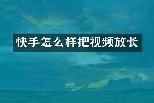 快手怎么样把视频放长