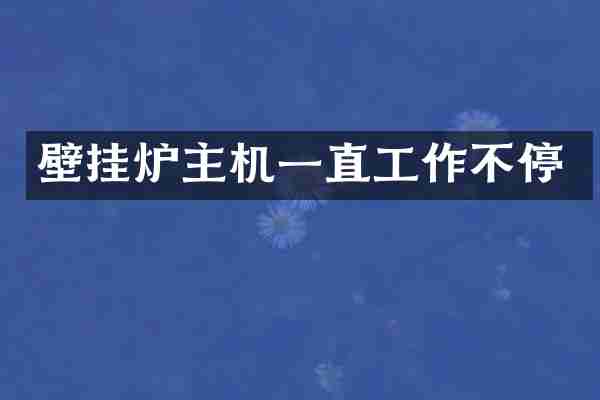 壁挂炉主机一直工作不停