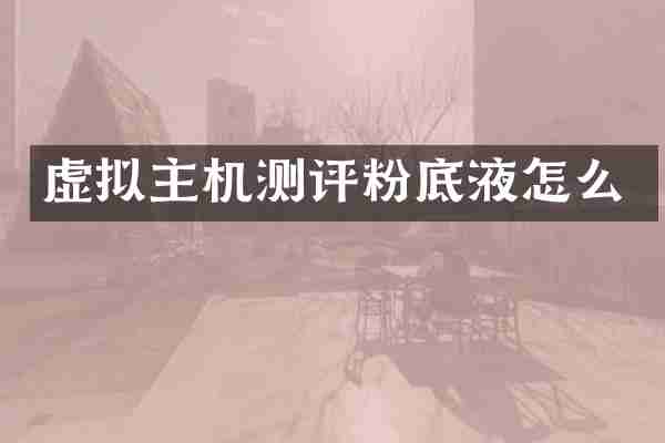 虚拟主机测评粉底液怎么