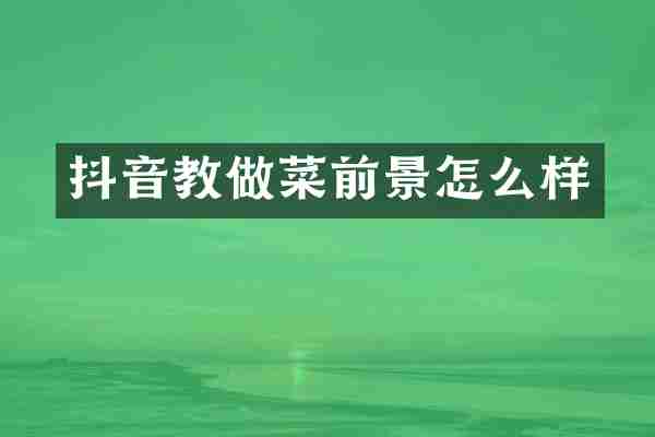 抖音教做菜前景怎么样