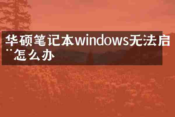 华硕笔记本windows无法启动怎么办