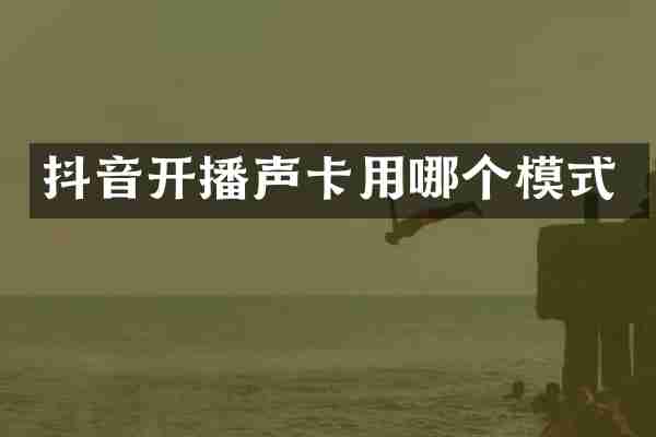 抖音开播声卡用哪个模式