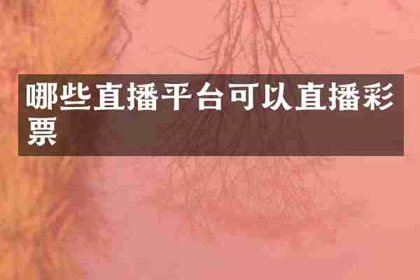 哪些直播平台可以直播彩票
