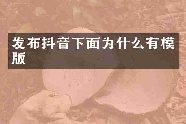 发布抖音下面为什么有模版