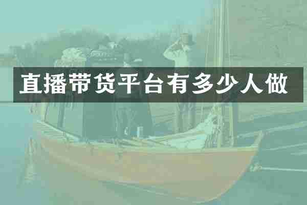 直播带货平台有多少人做