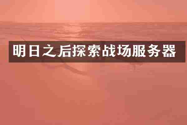明日之后探索战场服务器