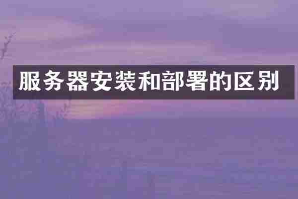 服务器安装和部署的区别