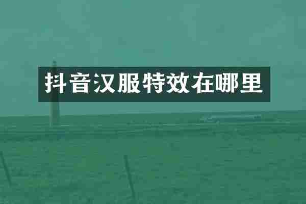 抖音汉服特效在哪里