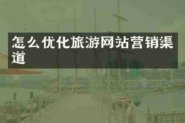 怎么优化旅游网站营销渠道