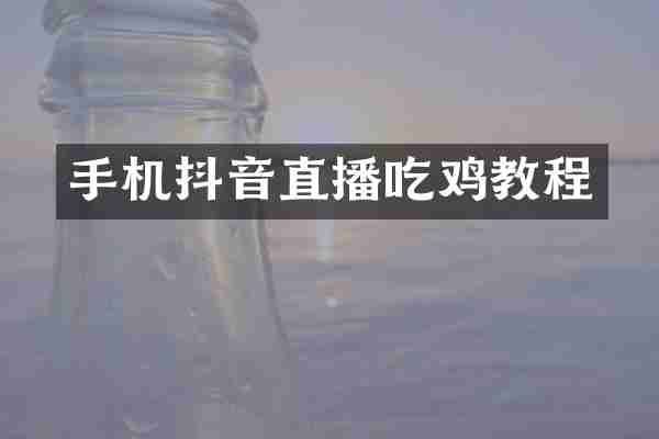 手机抖音直播吃鸡教程