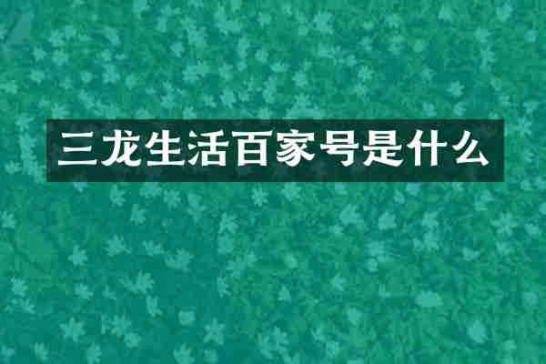 三龙生活百家号是什么
