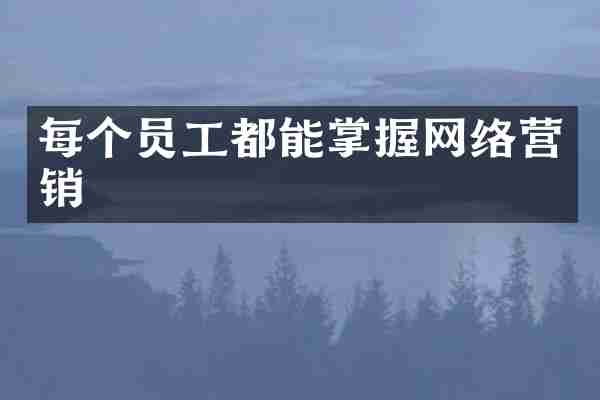 每个员工都能掌握网络营销