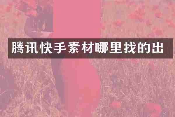 腾讯快手素材哪里找的出