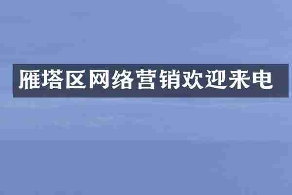 雁塔区网络营销欢迎来电