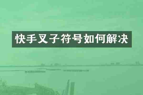 快手叉子符号如何解决