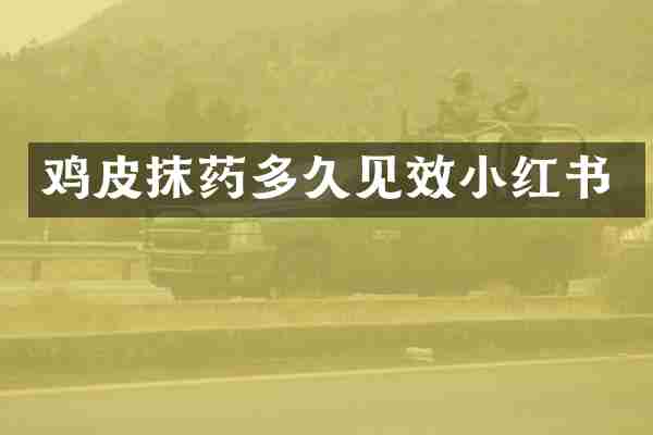 鸡皮抹药多久见效小红书