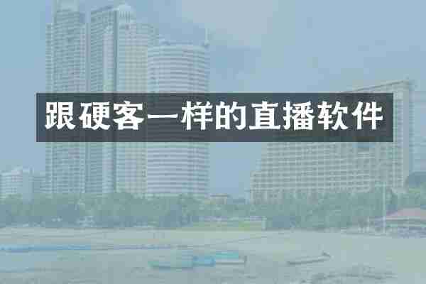 跟硬客一样的直播软件