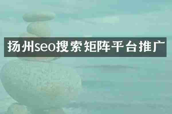 扬州seo搜索矩阵平台推广
