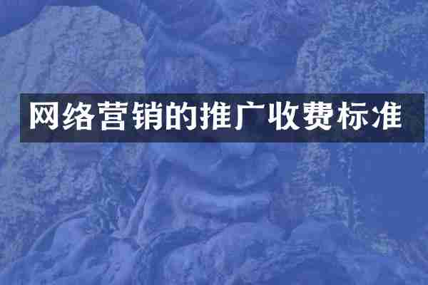 网络营销的推广收费标准
