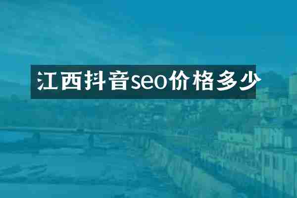 江西抖音seo价格多少