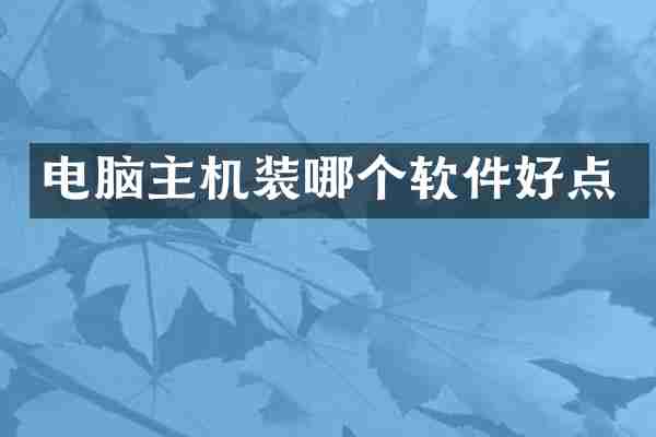 电脑主机装哪个软件好点