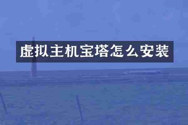 虚拟主机宝塔怎么安装