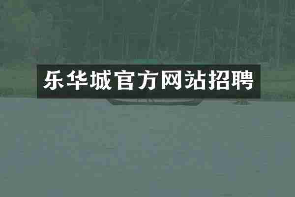 乐华城官方网站招聘