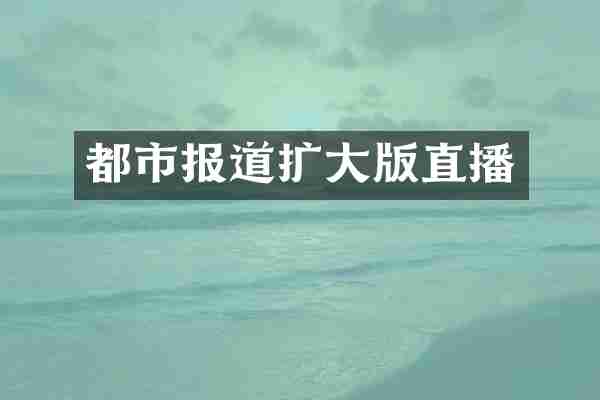 都市报道扩大版直播