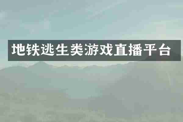地铁逃生类游戏直播平台
