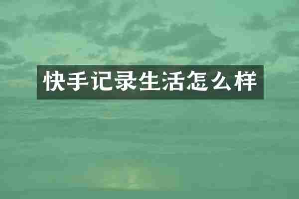 快手记录生活怎么样