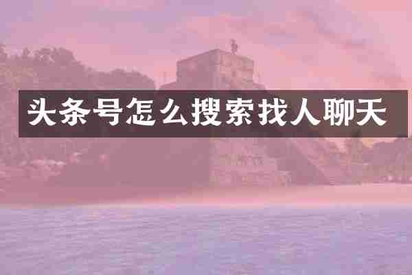 头条号怎么搜索找人聊天