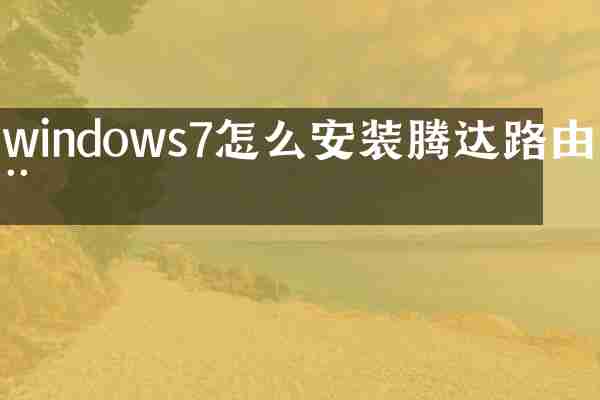 windows7怎么安装腾达路由器