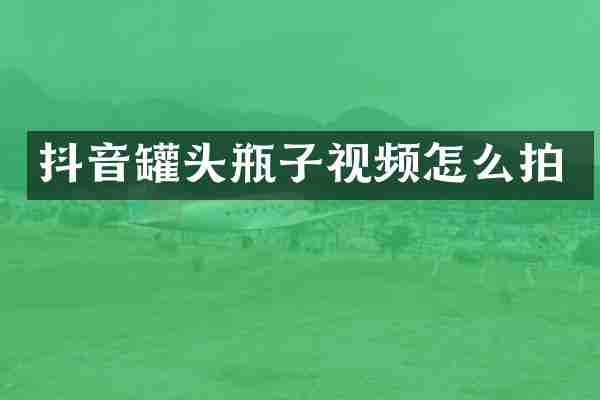抖音罐头瓶子视频怎么拍