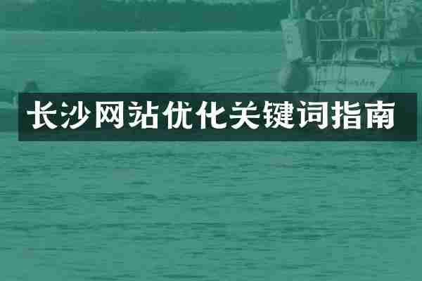 长沙网站优化关键词指南
