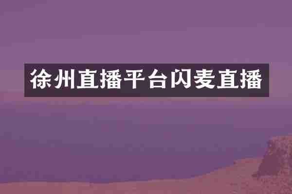 徐州直播平台闪麦直播