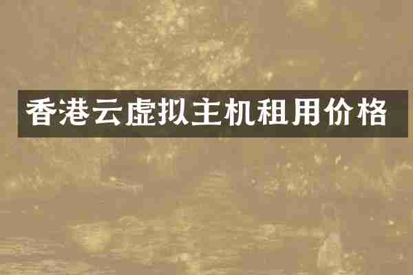 香港云虚拟主机租用价格