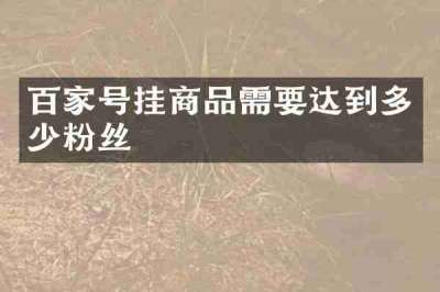 百家号挂商品需要达到多少粉丝