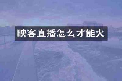 映客直播怎么才能火