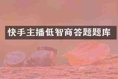 快手主播低智商答题题库