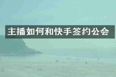 主播如何和快手签约公会