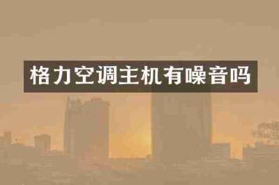 格力空调主机有噪音吗