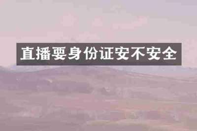 直播要身份证安不安全