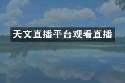 天文直播平台观看直播
