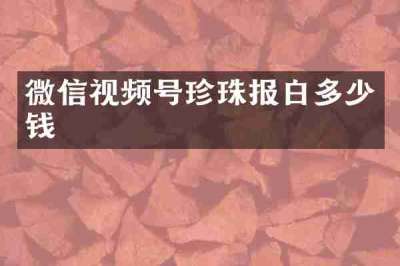 微信视频号珍珠报白多少钱