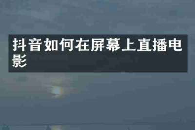 抖音如何在屏幕上直播电影