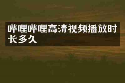 哔哩哔哩高清视频播放时长多久