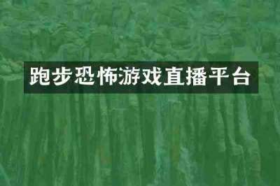 跑步恐怖游戏直播平台